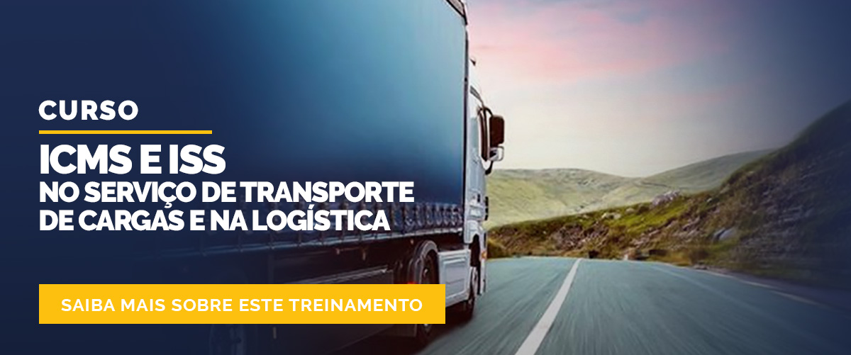 ICMS E ISS NO TRANSPORTE DE CARGAS E NA LOGÍSTICA ICMS E ISS NO TRANSPORTE DE CARGAS E NA LOGÍSTICA