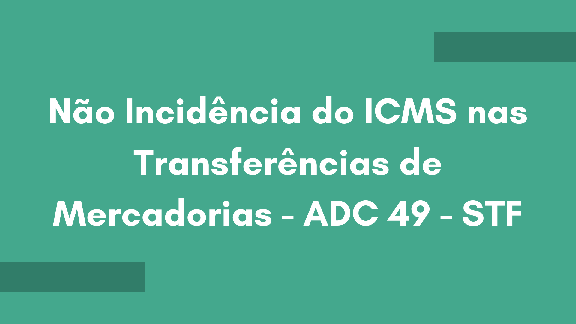 NÃO INCIDÊNCIA DO ICMS NAS TRANSFERÊNCIAS DE MERCADORIAS – ADC 49 – STF