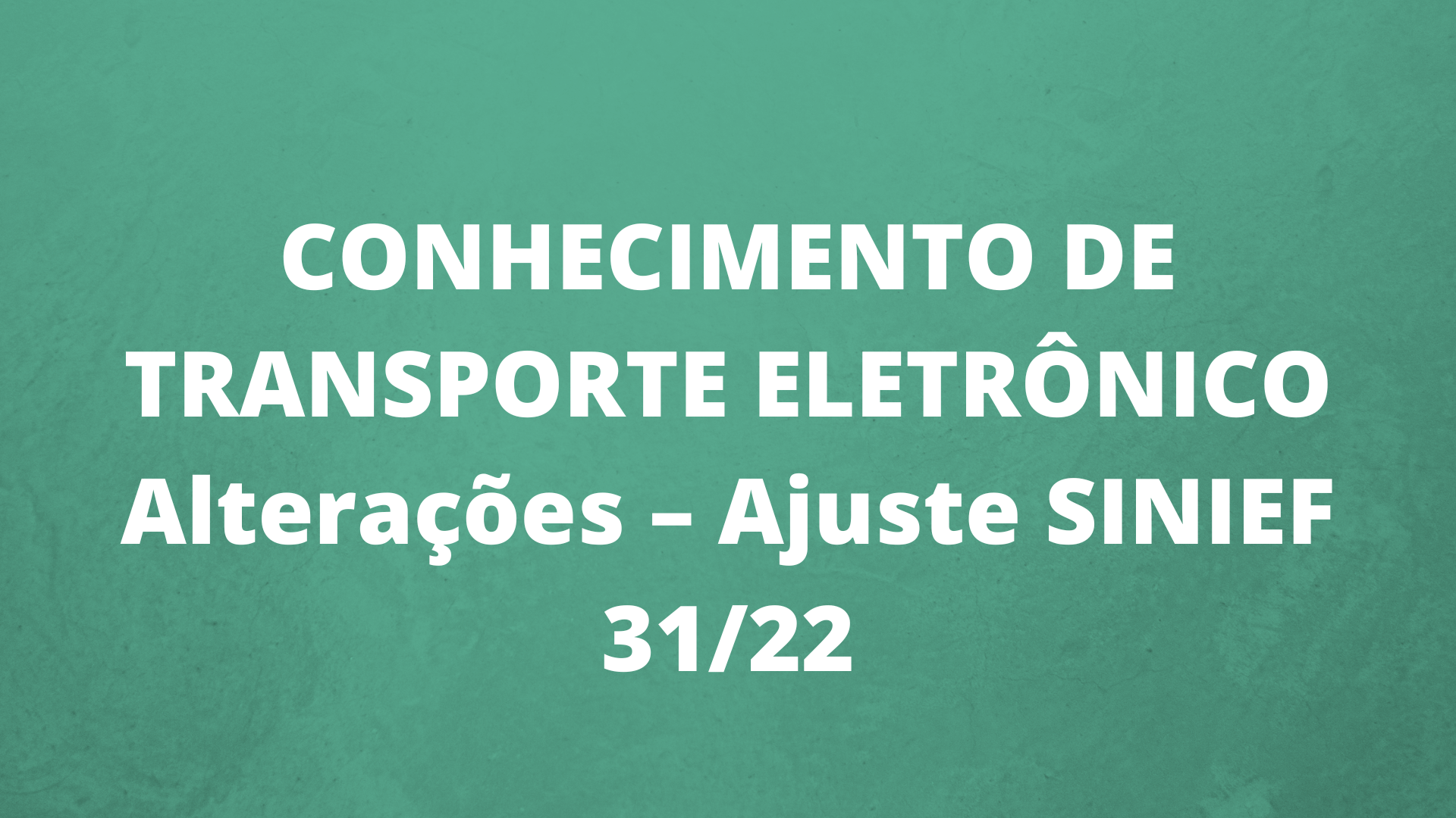 CONHECIMENTO DE TRANSPORTE ELETRÔNICO Alterações – Ajuste SINIEF 31/22